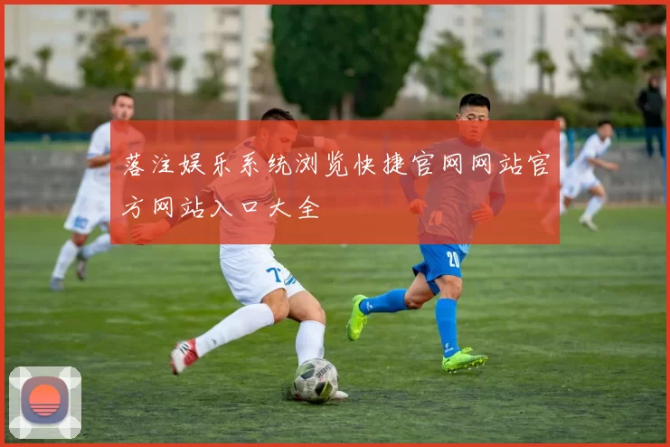 落注娱乐系统浏览快捷官网网站官方网站入口大全