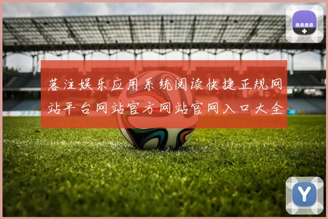 落注娱乐应用系统阅读快捷正规网站平台网站官方网站官网入口大全